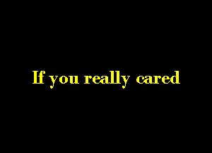 If you really cared