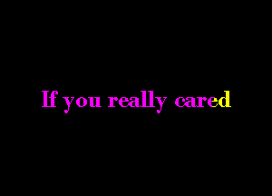 If you really cared