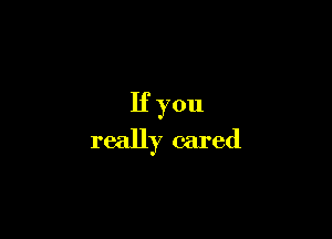 If you

really cared