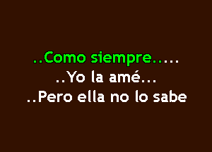 ..Como siempre .....

..Yo la ama
..Pero ella no lo sabe