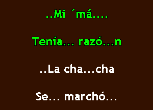 l

..Mi 'ma....

Tenia... razd...n

..La cha...cha

Se... marchd...