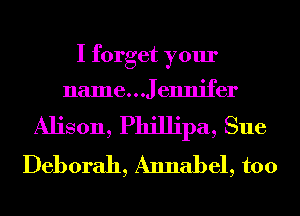 I forget your

name...Jennifer
Alison, Phillipa, Sue
Deborah, Annabel, too