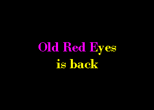 Old Red Eyes

is back