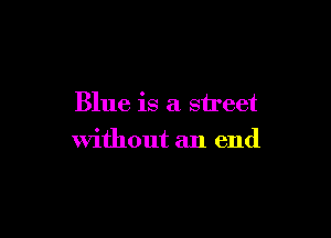 Blue is a street

without an end