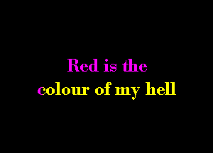 Red is the

colour of my hell