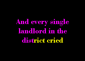 And every single
landlord in the
dishict cried

g