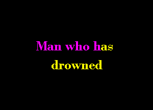 Man who has

drowned