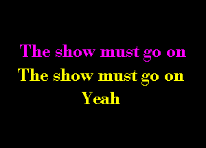 The show must go on

The show must go on

Yeah