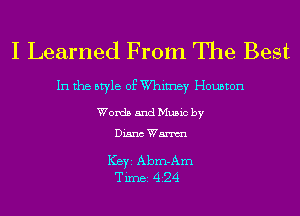 I Learned From The Best

In the style of W'himey Houston

Words and Music by

Diana Wm

ICBYI Abm-Am
TiIDBI 424