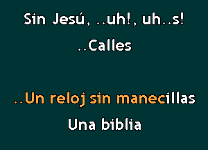 Sin Jesu, ..uh!, uh..s!

..Calles

..Un reloj sin manecillas
Una biblia