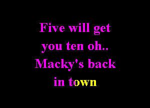 Five will get
you ten 011..

Macky's back
in town