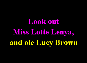 Look out
Miss Lotte Lenya,

and ole Lucy Brown