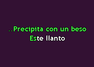 ..Precipita con un beso

Este llanto