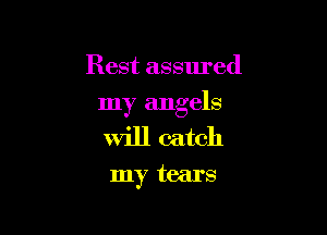 Rest assured

my angels

will catch

my tears