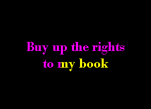 Buy up the rights

to my book