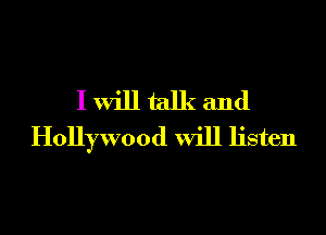 I will talk and

Hollywood Will listen