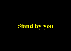 Stand by you