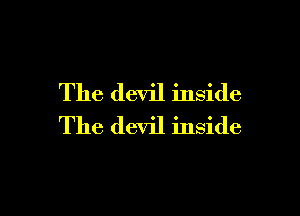 The devil inside

The devil inside