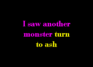 I saw another

monster mum
to ash