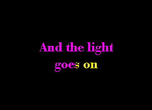 And the light

goes on