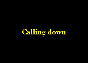 Calling down