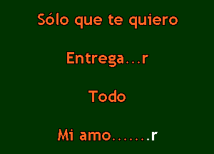 Sblo que te quiero

Entrega. . .r
Todo

Mi amo ....... r