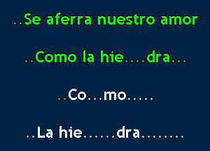 ..Se aferra nuestro amor
..Como la hie....dra...

..Co...mo .....

..La hie ...... dra ........