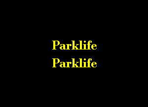 Parldife
Parkljfe