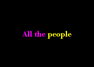 All the people