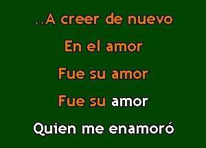 ..A creer de nuevo
En el amor
Fue su amor

Fue su amor

Quien me enamor6