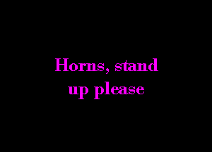 Horns, stand

up please