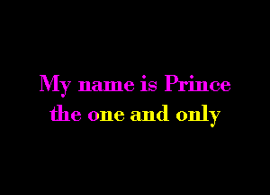 My name is Prince

the one and only
