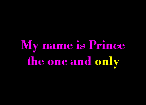 My name is Prince

the one and only