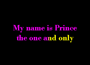 My name is Prince

the one and only