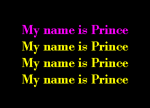 My name is Prince
My name is Prince
My name is Prince
My name is Prince