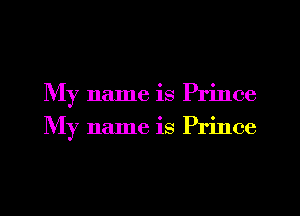 My name is Prince
My name is Prince