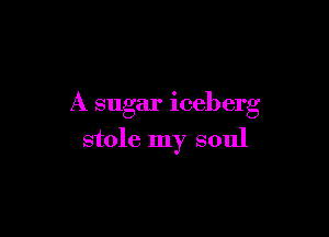 A sugar Iceberg

stole my soul