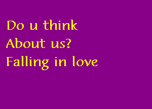 Do u think
About us?

Falling in love