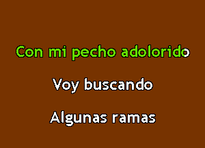 Con mi pecho adolorido

Voy buscando

Algunas ramas