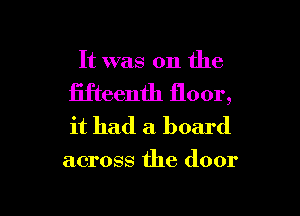 It was on the

fifteenth floor,

it had a board

across the door