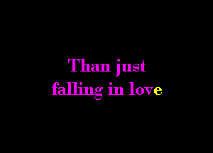 Than just

falling in love