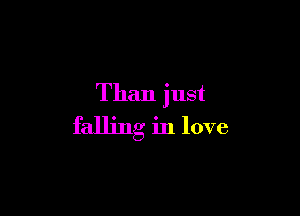 Than just

falling in love