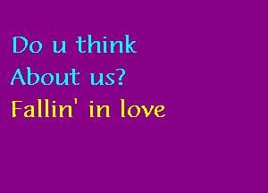 Do u think
About us?

Fallin' in love