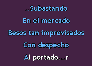 ..Subastando
En el mercado

Besos tan improvisados

Con despecho

Al portado. . .r