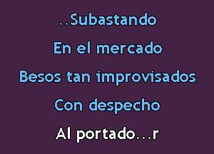 ..Subastando
En el mercado

Besos tan improvisados

Con despecho

Al portado. . .r