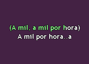 (A mil, 3 mil por hora)

A mil por hora..a