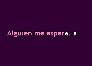 ..Alguien me espera..a