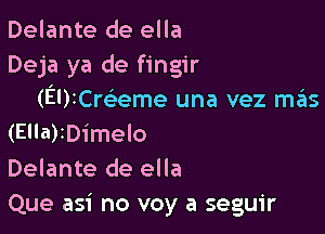 Delante de ella
Deja ya de fingir
(EUICre'eme una vez mas

(Ella)IDimelo
Delante de ella
Que asi no voy a seguir