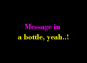 Message in

a bottle, yeah..1