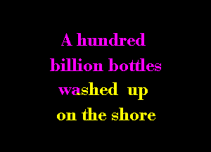 A hundred
billion bottles

washed 11p

on the shore